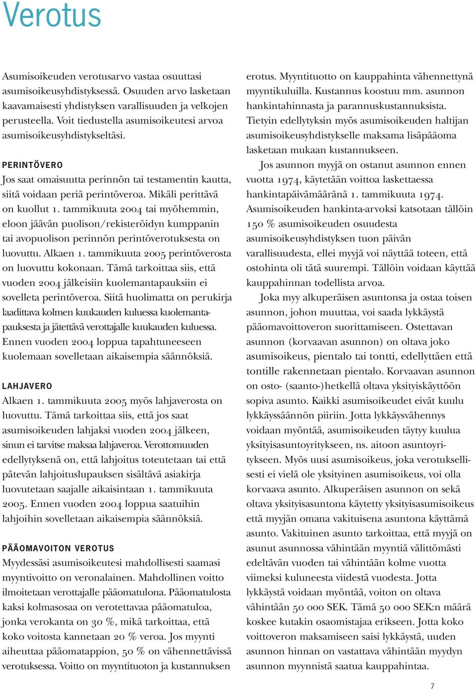 tammikuuta 2004 tai myöhemmin, eloon jäävän puolison/rekisteröidyn kumppanin tai avopuolison perinnön perintöverotuksesta on luovuttu. Alkaen 1. tammikuuta 2005 perintöverosta on luovuttu kokonaan.