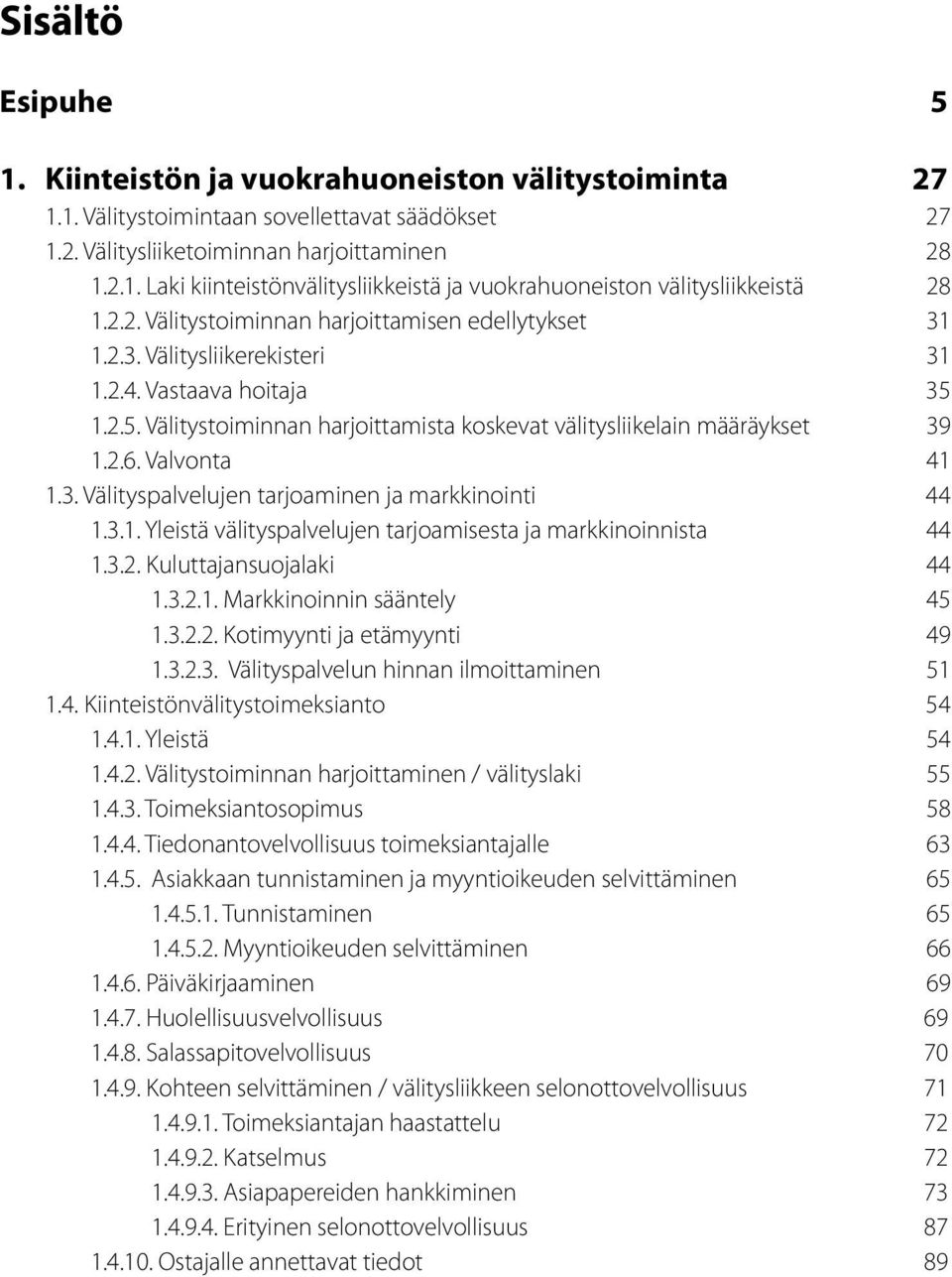 Valvonta 41 1.3. Välityspalvelujen tarjoaminen ja markkinointi 44 1.3.1. Yleistä välityspalvelujen tarjoamisesta ja markkinoinnista 44 1.3.2. Kuluttajansuojalaki 44 1.3.2.1. Markkinoinnin sääntely 45 1.