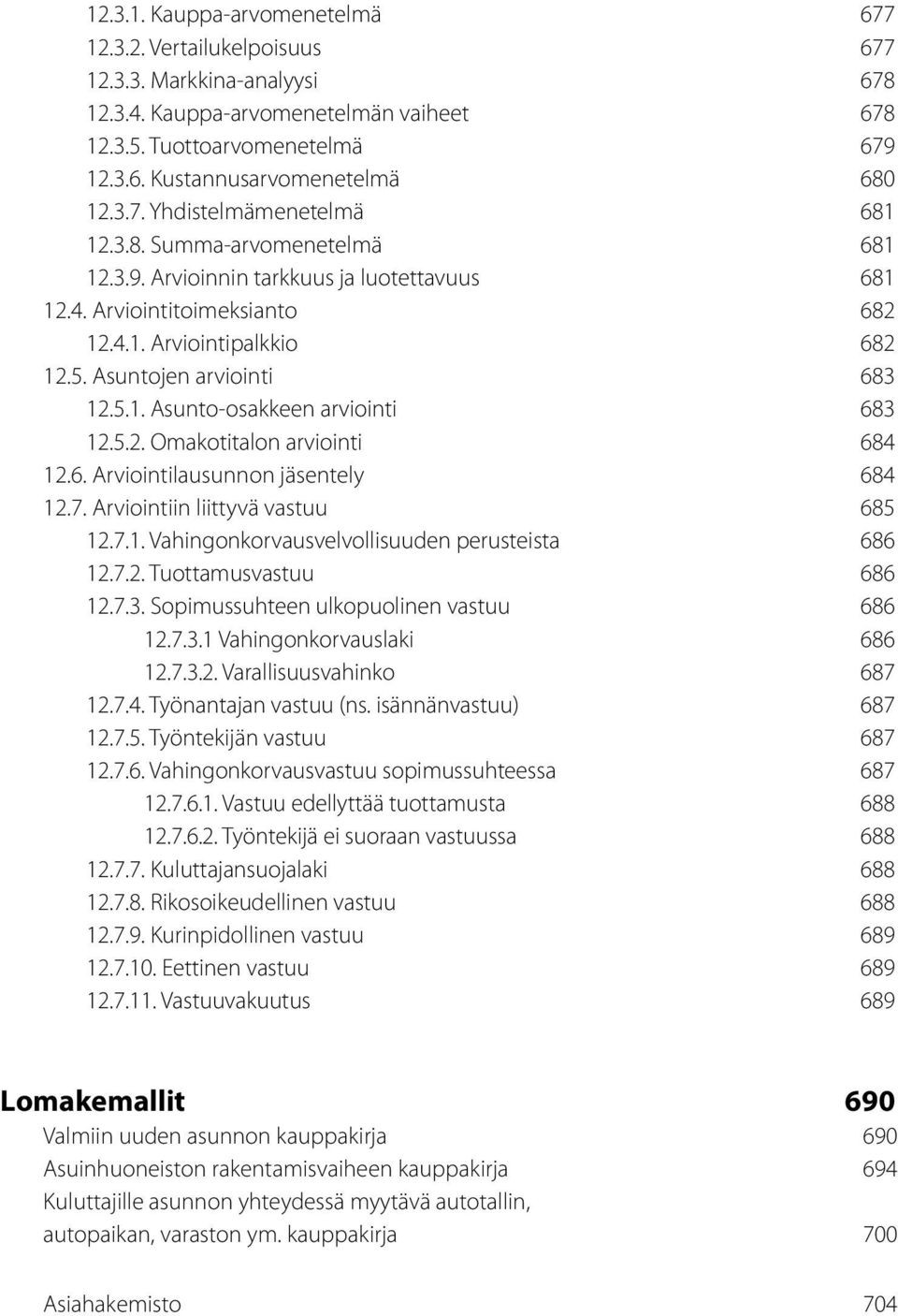 Asuntojen arviointi 683 12.5.1. Asunto-osakkeen arviointi 683 12.5.2. Omakotitalon arviointi 684 12.6. Arviointilausunnon jäsentely 684 12.7. Arviointiin liittyvä vastuu 685 12.7.1. Vahingonkorvausvelvollisuuden perusteista 686 12.