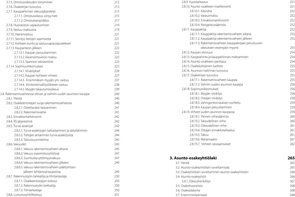 Kaupanteon jälkeen 222 2.7.13.1. Kaupan peruuttaminen 222 2.7.13.2. Varainsiirtoveron maksu 222 2.7.13.3. Saannon rekisteröinti 223 2.7.14. Sopimusrikkomukset 223 2.7.14.1. Viivästykset 224 2.7.14.2. Kaupan kohteen virheet 227 2.