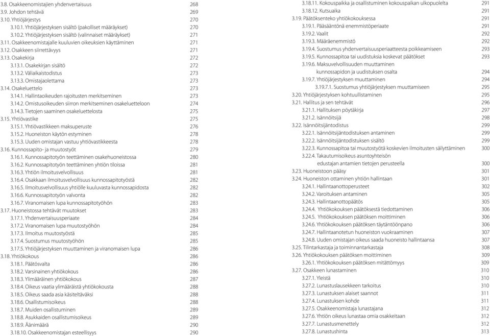 14. Osakeluettelo 273 3.14.1. Hallintaoikeuden rajoitusten merkitseminen 273 3.14.2. Omistusoikeuden siirron merkitseminen osakeluetteloon 274 3.14.3. Tietojen saaminen osakeluettelosta 275 3.15.