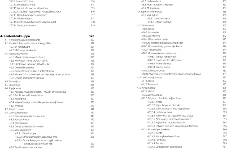 2.2. Mitä kauppaan kuuluu 322 4.3. Kauppaneuvottelut 326 4.3.1. Myyjän tiedonantovelvollisuus 326 4.3.2. Kiinteistön laatua koskevat seikat 326 4.3.3. Kiinteistön vallintaan liittyvät seikat 327 4.3.4. Oikeudelliset seikat 327 4.