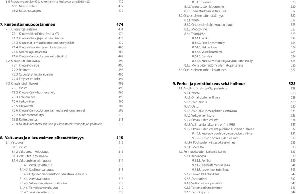 Kiinteistönmuodostamislainsäädäntö 489 7.2. Kiinteistön ulottuvuus 490 7.2.1. Kiinteistön alue 490 7.2.2. Rasitteet 493 7.2.3. Osuudet yhteisiin alueisiin 496 7.2.4. Erityiset etuudet 497 7.3. Kiinteistötoimitukset 498 7.