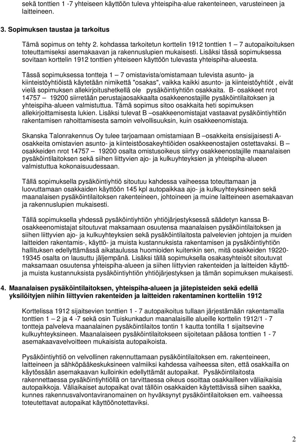 Lisäksi tässä sopimuksessa sovitaan korttelin 1912 tonttien yhteiseen käyttöön tulevasta yhteispiha-alueesta.