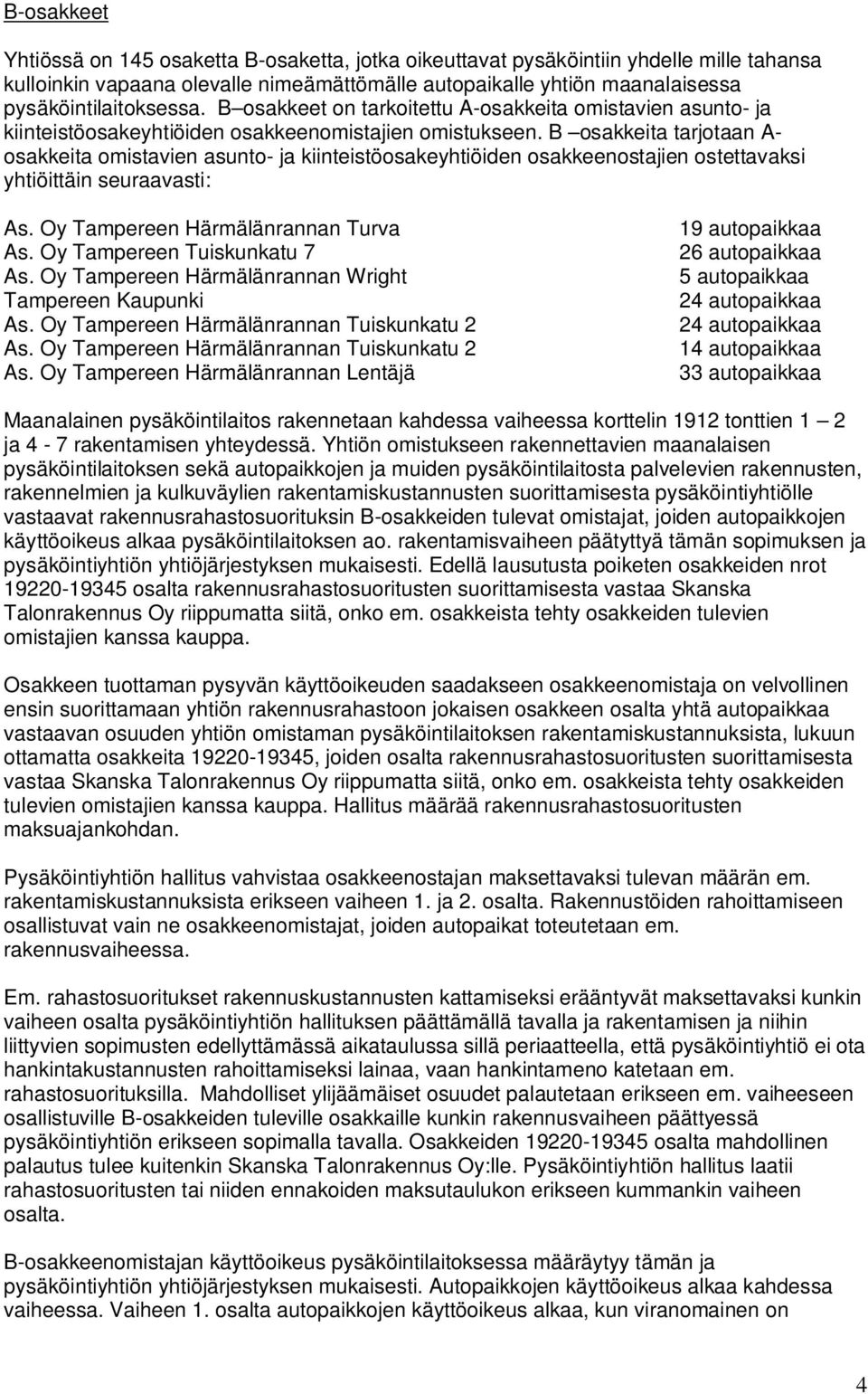 B osakkeita tarjotaan A- osakkeita omistavien asunto- ja kiinteistöosakeyhtiöiden osakkeenostajien ostettavaksi yhtiöittäin seuraavasti: As. Oy Tampereen Härmälänrannan Turva As.
