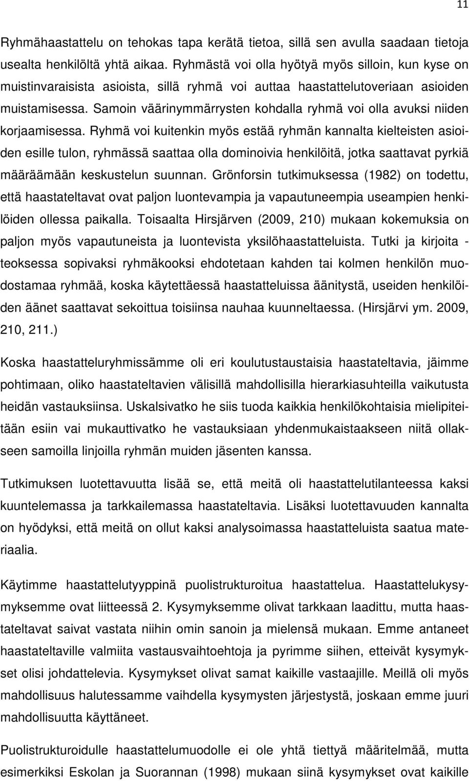 Samoin väärinymmärrysten kohdalla ryhmä voi olla avuksi niiden korjaamisessa.