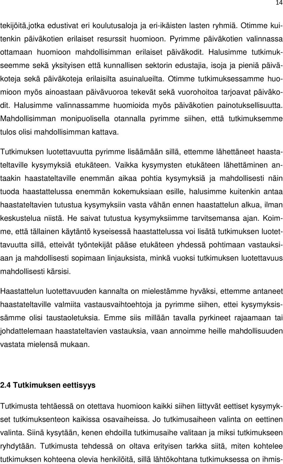 Halusimme tutkimukseemme sekä yksityisen että kunnallisen sektorin edustajia, isoja ja pieniä päiväkoteja sekä päiväkoteja erilaisilta asuinalueilta.