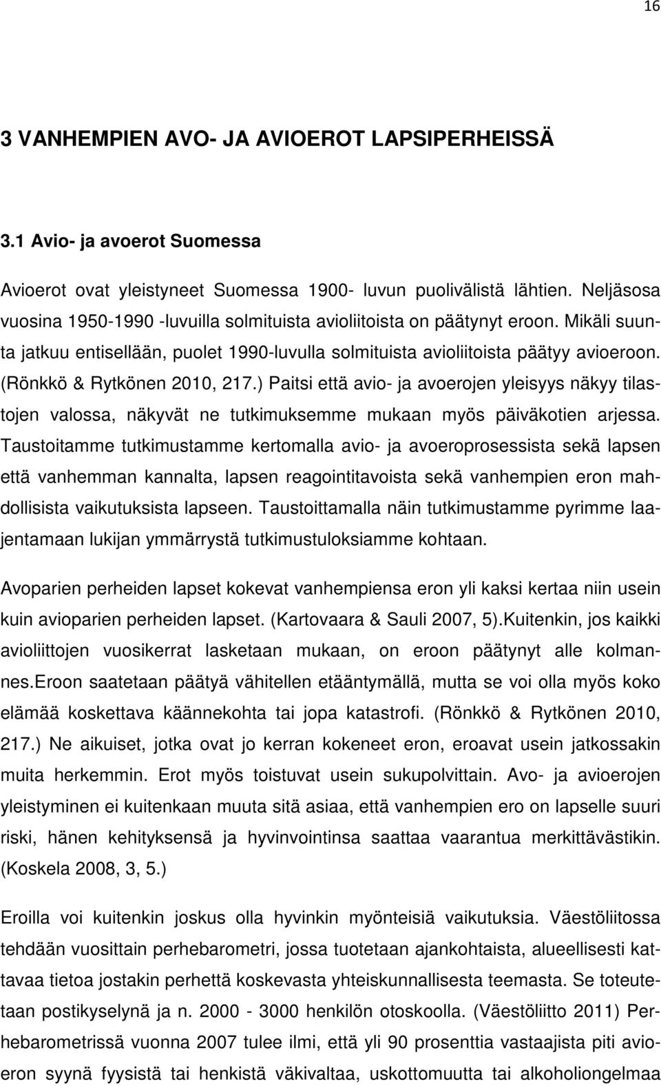 (Rönkkö & Rytkönen 2010, 217.) Paitsi että avio- ja avoerojen yleisyys näkyy tilastojen valossa, näkyvät ne tutkimuksemme mukaan myös päiväkotien arjessa.