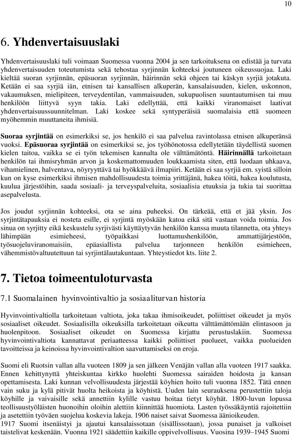 Ketään ei saa syrjiä iän, etnisen tai kansallisen alkuperän, kansalaisuuden, kielen, uskonnon, vakaumuksen, mielipiteen, terveydentilan, vammaisuuden, sukupuolisen suuntautumisen tai muu henkilöön