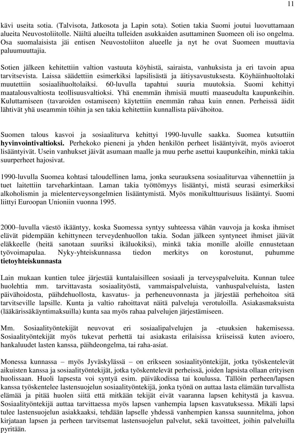 Sotien jälkeen kehitettiin valtion vastuuta köyhistä, sairaista, vanhuksista ja eri tavoin apua tarvitsevista. Laissa säädettiin esimerkiksi lapsilisästä ja äitiysavustuksesta.