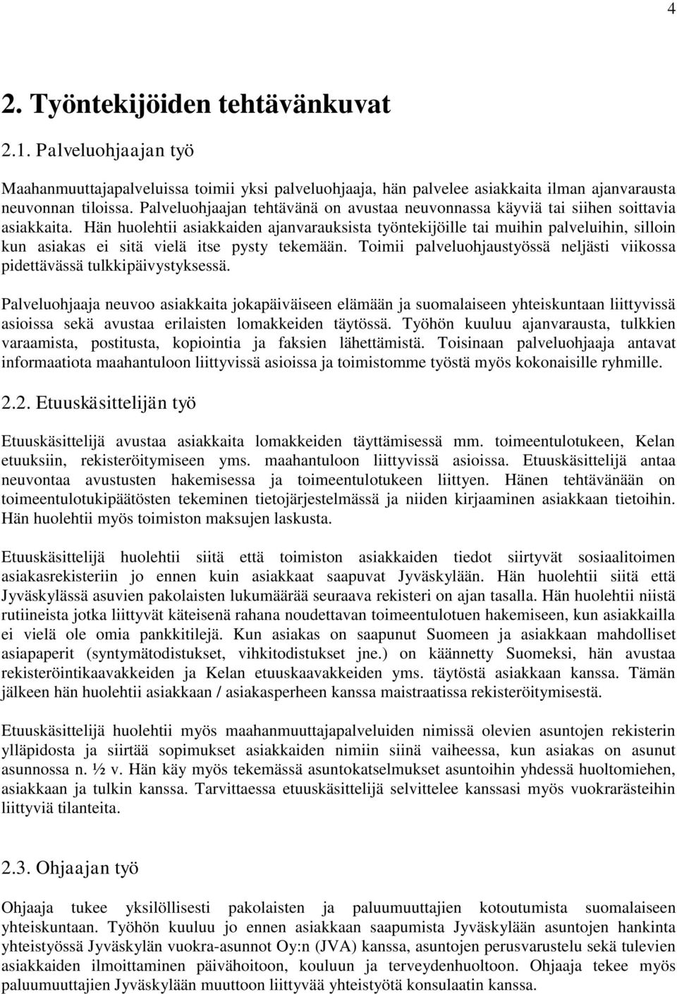 Hän huolehtii asiakkaiden ajanvarauksista työntekijöille tai muihin palveluihin, silloin kun asiakas ei sitä vielä itse pysty tekemään.