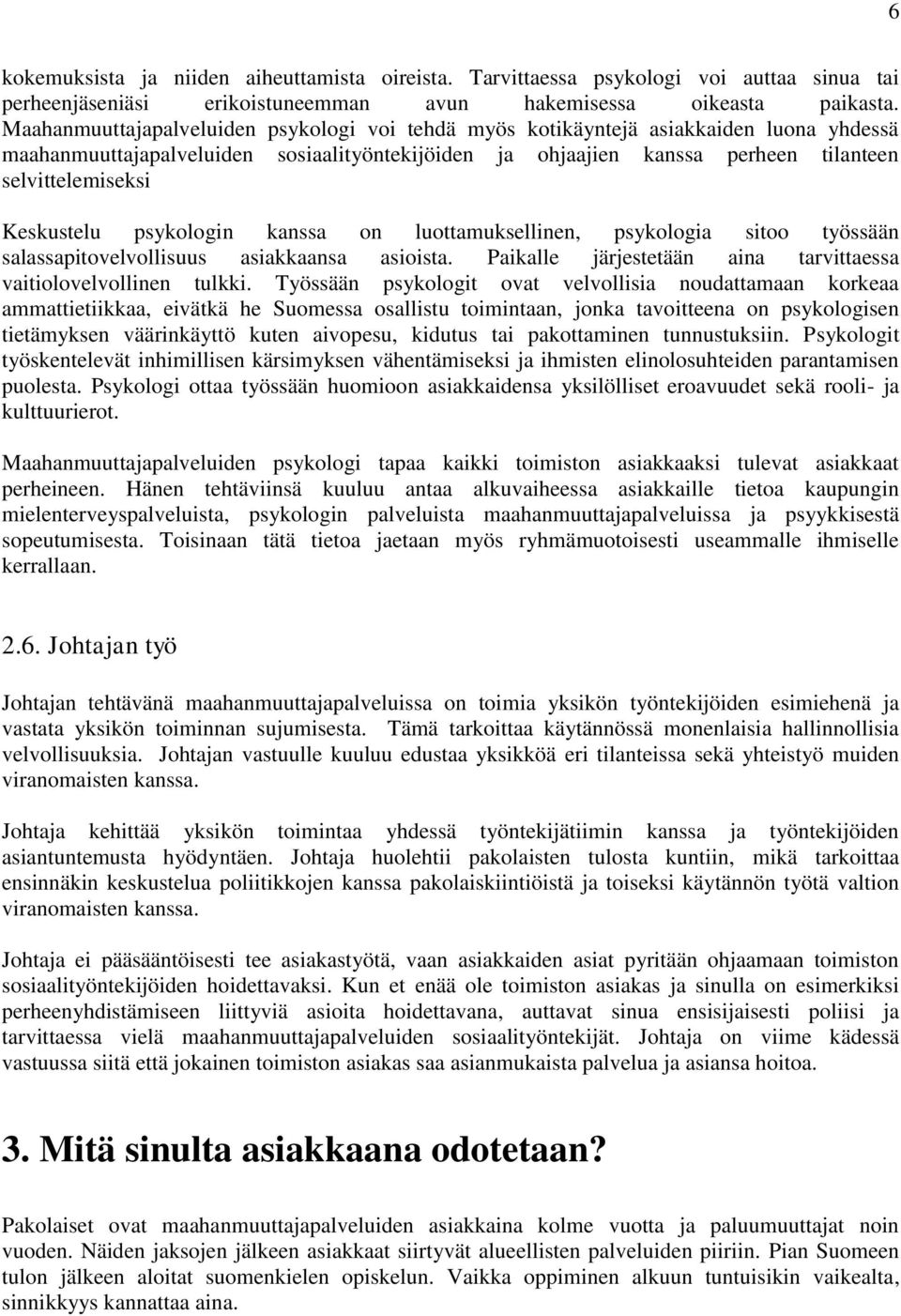 Keskustelu psykologin kanssa on luottamuksellinen, psykologia sitoo työssään salassapitovelvollisuus asiakkaansa asioista. Paikalle järjestetään aina tarvittaessa vaitiolovelvollinen tulkki.