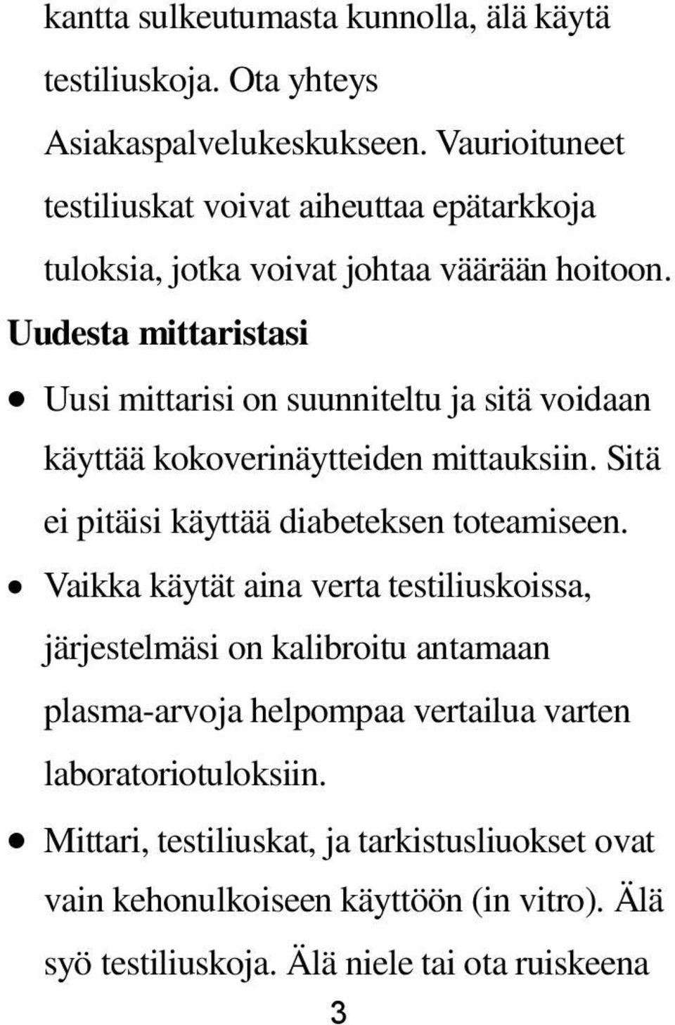 Uudesta mittaristasi Uusi mittarisi on suunniteltu ja sitä voidaan käyttää kokoverinäytteiden mittauksiin. Sitä ei pitäisi käyttää diabeteksen toteamiseen.