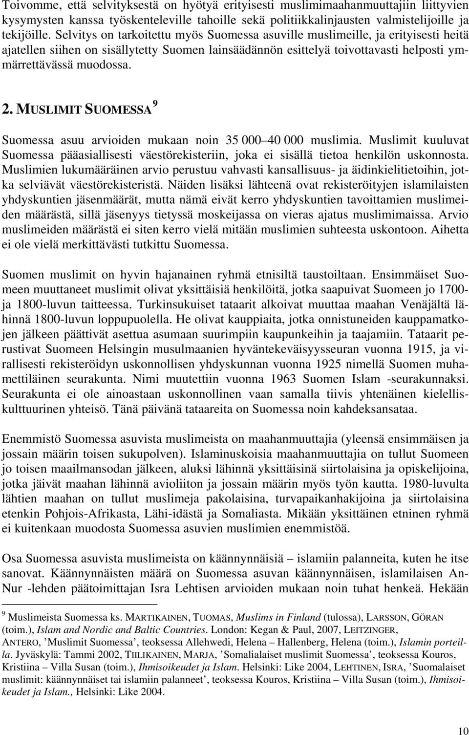 MUSLIMIT SUOMESSA 9 Suomessa asuu arvioiden mukaan noin 35 000 40 000 muslimia. Muslimit kuuluvat Suomessa pääasiallisesti väestörekisteriin, joka ei sisällä tietoa henkilön uskonnosta.