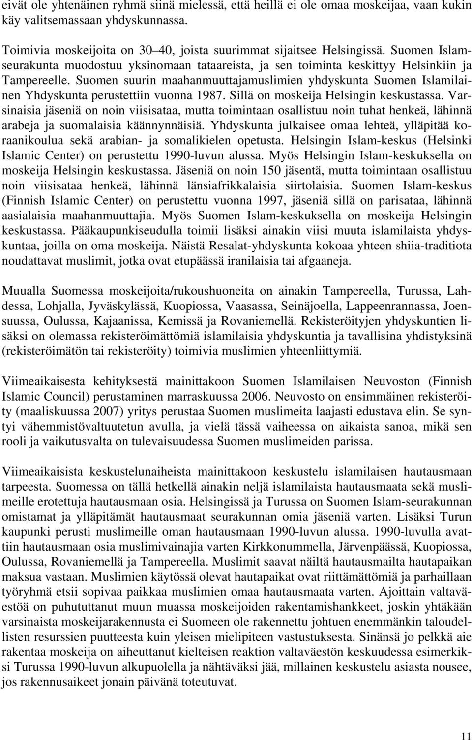 Suomen suurin maahanmuuttajamuslimien yhdyskunta Suomen Islamilainen Yhdyskunta perustettiin vuonna 1987. Sillä on moskeija Helsingin keskustassa.