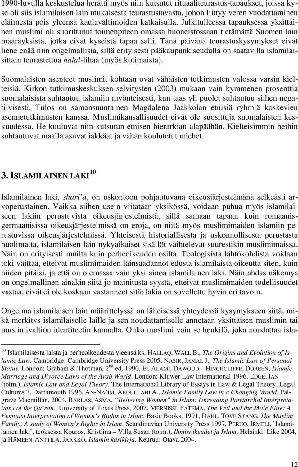 Julkitulleessa tapauksessa yksittäinen muslimi oli suorittanut toimenpiteen omassa huoneistossaan tietämättä Suomen lain määräyksistä, jotka eivät kyseistä tapaa salli.