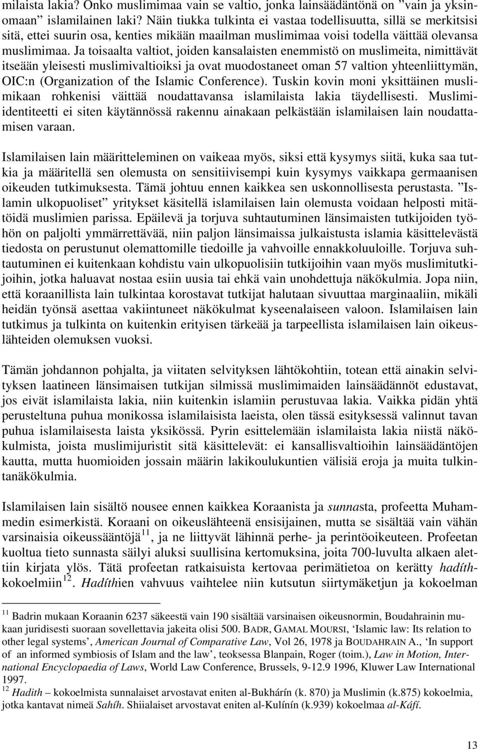 Ja toisaalta valtiot, joiden kansalaisten enemmistö on muslimeita, nimittävät itseään yleisesti muslimivaltioiksi ja ovat muodostaneet oman 57 valtion yhteenliittymän, OIC:n (Organization of the