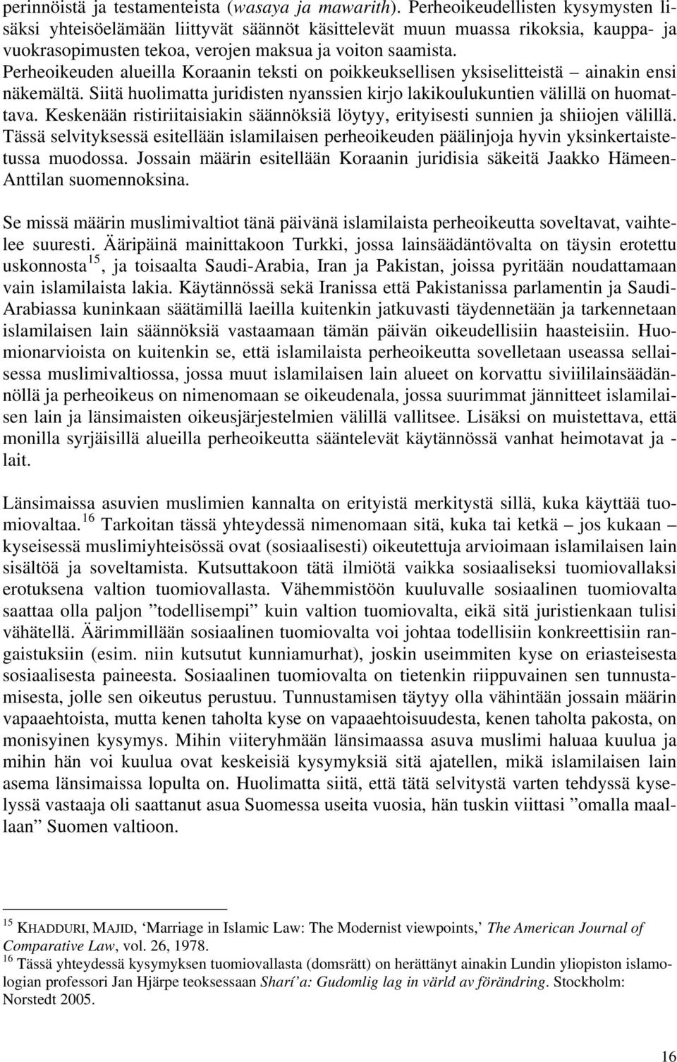 Perheoikeuden alueilla Koraanin teksti on poikkeuksellisen yksiselitteistä ainakin ensi näkemältä. Siitä huolimatta juridisten nyanssien kirjo lakikoulukuntien välillä on huomattava.