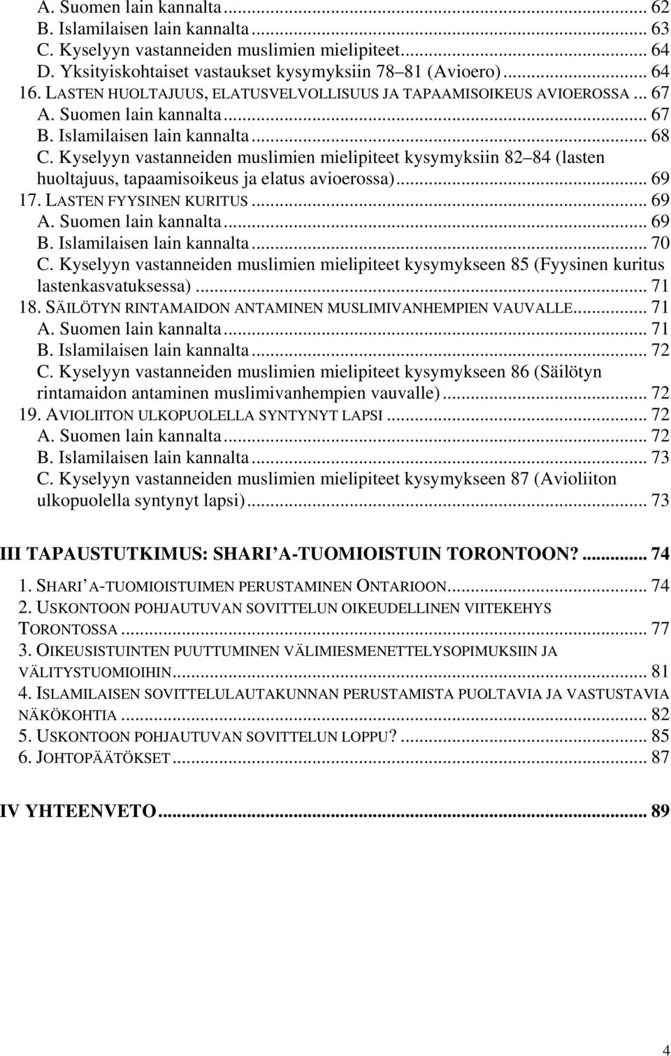 Kyselyyn vastanneiden muslimien mielipiteet kysymyksiin 82 84 (lasten huoltajuus, tapaamisoikeus ja elatus avioerossa)... 69 17. LASTEN FYYSINEN KURITUS... 69 A. Suomen lain kannalta... 69 B.