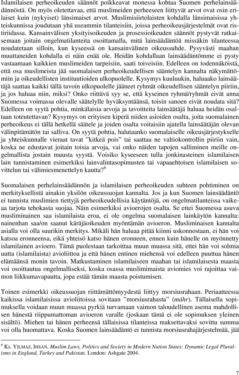 Muslimisiirtolaisten kohdalla länsimaisissa yhteiskunnissa joudutaan yhä useammin tilanteisiin, joissa perheoikeusjärjestelmät ovat ristiriidassa.