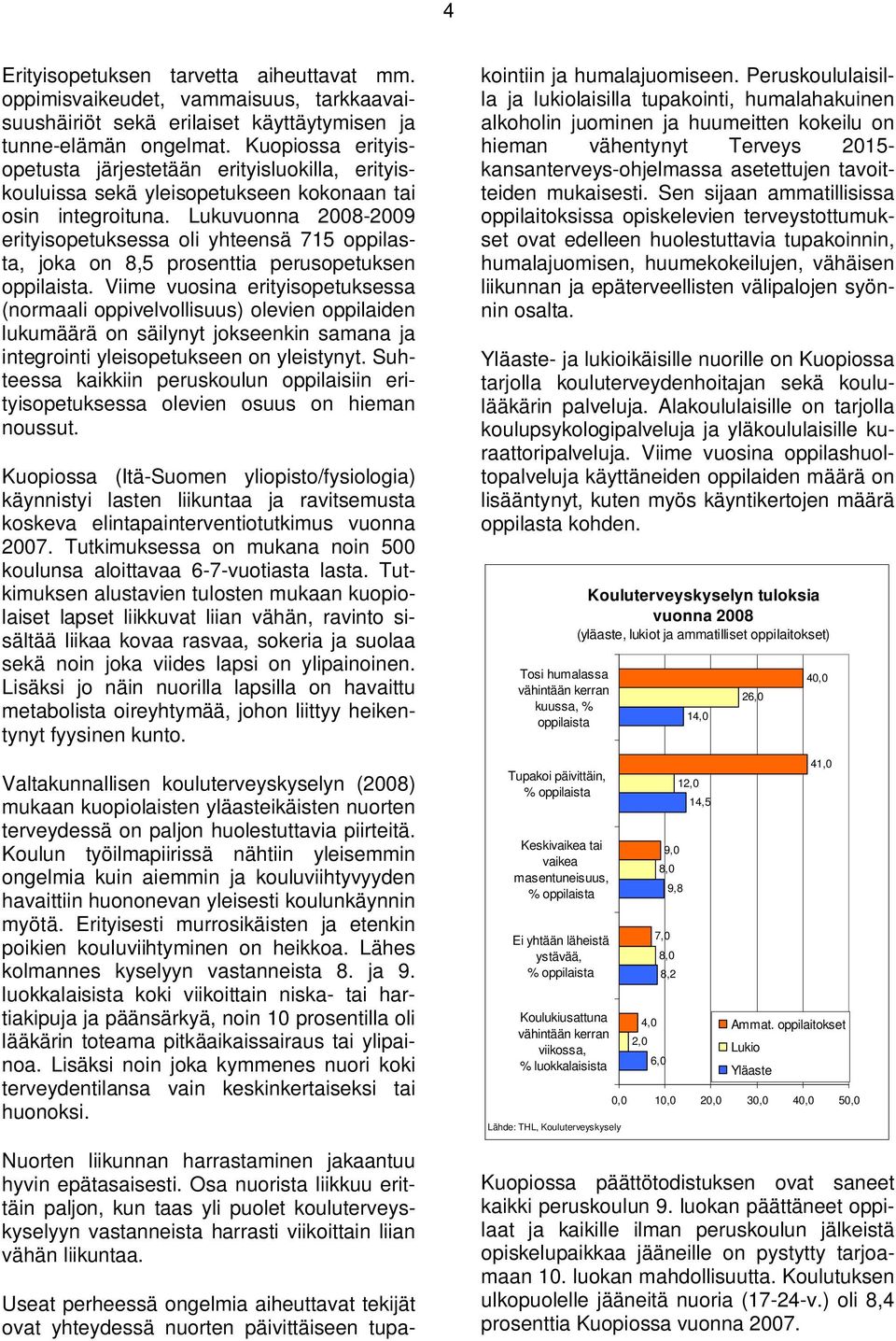 Lukuvuonna 2008-2009 erityisopetuksessa oli yhteensä 715 oppilasta, joka on 8,5 prosenttia perusopetuksen oppilaista.