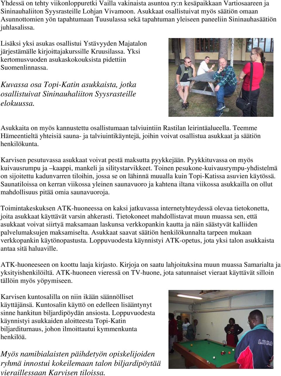 Lisäksi yksi asukas osallistui Ystävyyden Majatalon järjestämälle kirjoittajakurssille Kruusilassa. Yksi kertomusvuoden asukaskokouksista pidettiin Suomenlinnassa.