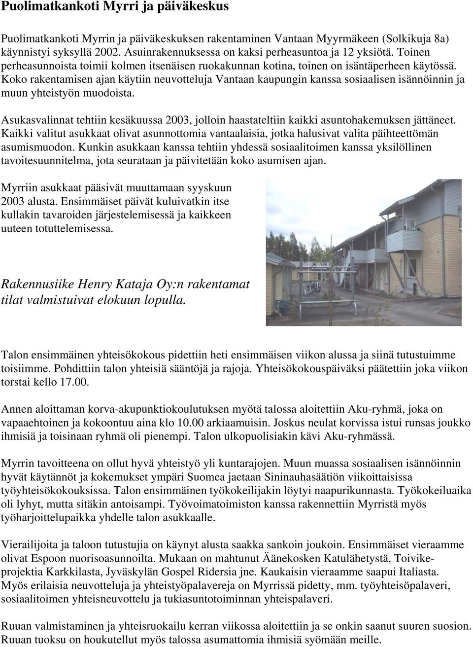 Koko rakentamisen ajan käytiin neuvotteluja Vantaan kaupungin kanssa sosiaalisen isännöinnin ja muun yhteistyön muodoista.