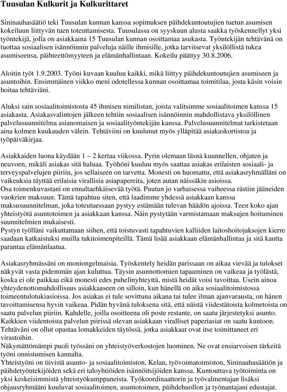 Työntekijän tehtävänä on tuottaa sosiaalisen isännöinnin palveluja näille ihmisille, jotka tarvitsevat yksilöllistä tukea asumiseensa, päihteettömyyteen ja elämänhallintaan. Kokeilu päättyy 30.8.2006.