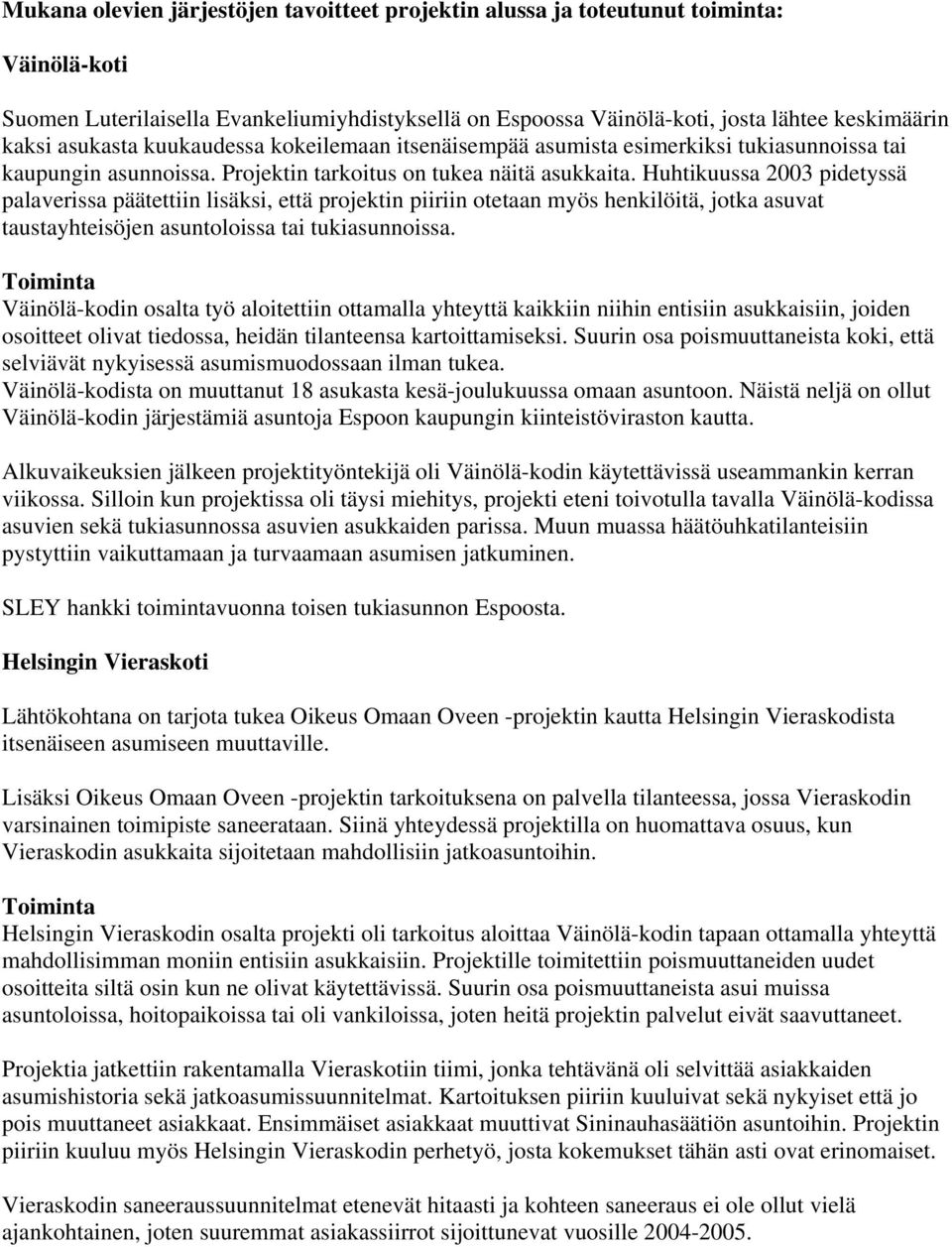 Huhtikuussa 2003 pidetyssä palaverissa päätettiin lisäksi, että projektin piiriin otetaan myös henkilöitä, jotka asuvat taustayhteisöjen asuntoloissa tai tukiasunnoissa.