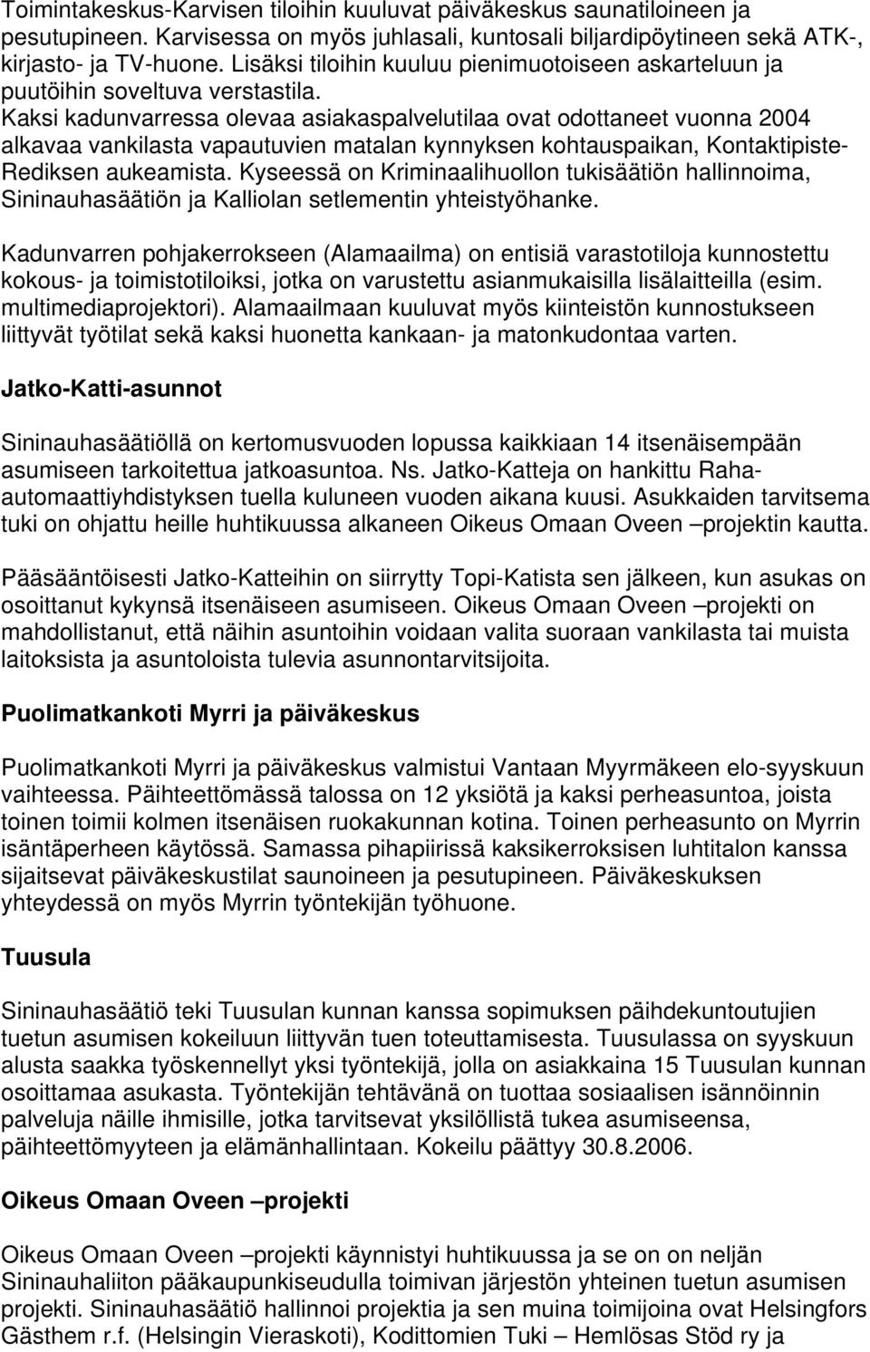 Kaksi kadunvarressa olevaa asiakaspalvelutilaa ovat odottaneet vuonna 2004 alkavaa vankilasta vapautuvien matalan kynnyksen kohtauspaikan, Kontaktipiste- Rediksen aukeamista.