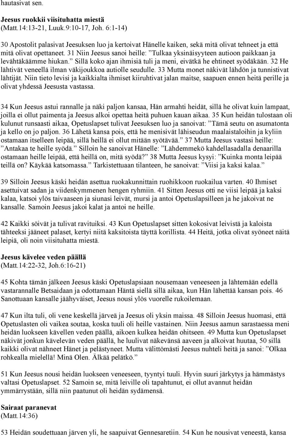 31 Niin Jeesus sanoi heille: Tulkaa yksinäisyyteen autioon paikkaan ja levähtäkäämme hiukan. Sillä koko ajan ihmisiä tuli ja meni, eivätkä he ehtineet syödäkään.