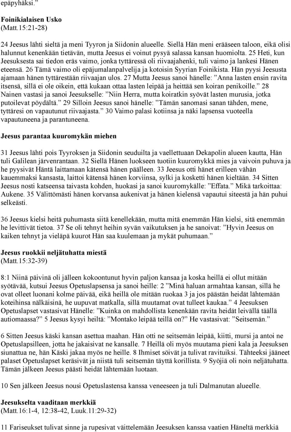 25 Heti, kun Jeesuksesta sai tiedon eräs vaimo, jonka tyttäressä oli riivaajahenki, tuli vaimo ja lankesi Hänen eteensä. 26 Tämä vaimo oli epäjumalanpalvelija ja kotoisin Syyrian Foinikista.