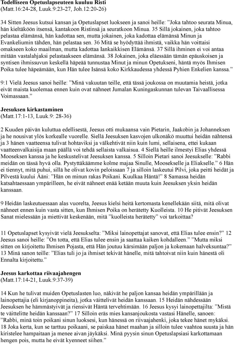 35 Sillä jokainen, joka tahtoo pelastaa elämänsä, hän kadottaa sen, mutta jokainen, joka kadottaa elämänsä Minun ja Evankeliumin tähden, hän pelastaa sen.