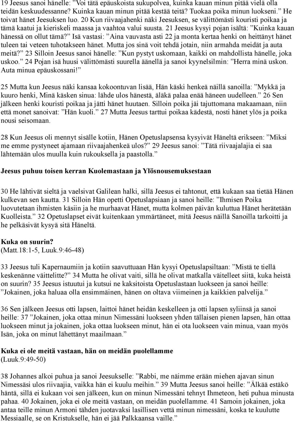 21 Jeesus kysyi pojan isältä: Kuinka kauan hänessä on ollut tämä? Isä vastasi: Aina vauvasta asti 22 ja monta kertaa henki on heittänyt hänet tuleen tai veteen tuhotakseen hänet.