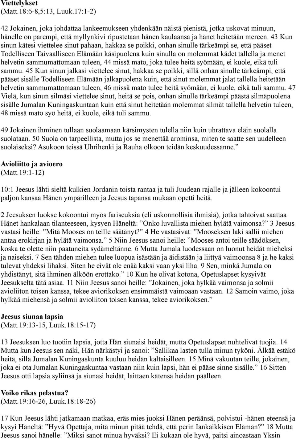 43 Kun sinun kätesi viettelee sinut pahaan, hakkaa se poikki, onhan sinulle tärkeämpi se, että pääset Todelliseen Taivaalliseen Elämään käsipuolena kuin sinulla on molemmat kädet tallella ja menet