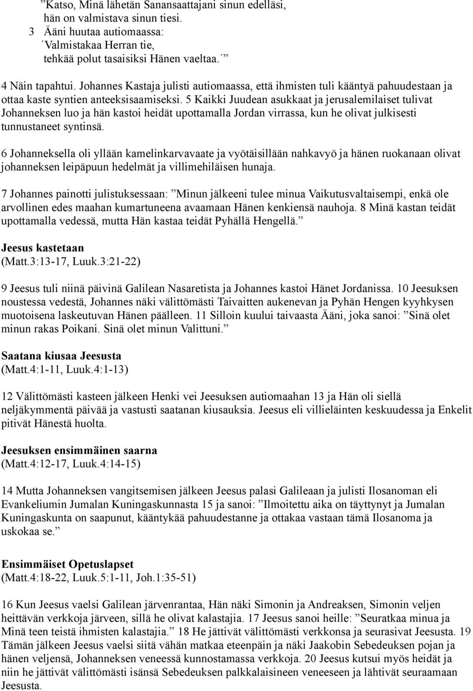 5 Kaikki Juudean asukkaat ja jerusalemilaiset tulivat Johanneksen luo ja hän kastoi heidät upottamalla Jordan virrassa, kun he olivat julkisesti tunnustaneet syntinsä.