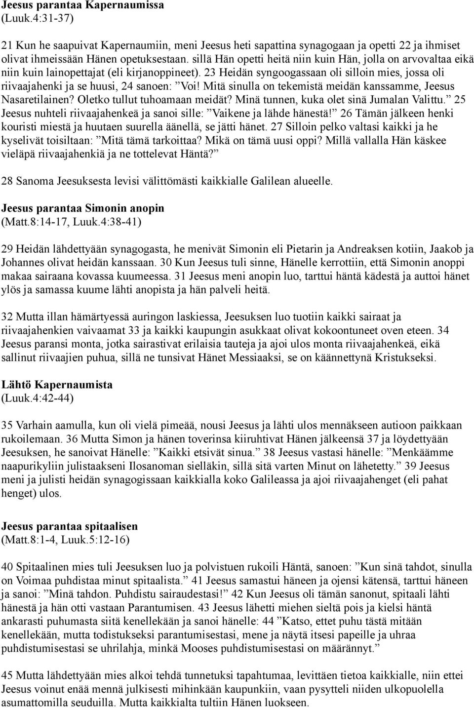 23 Heidän syngoogassaan oli silloin mies, jossa oli riivaajahenki ja se huusi, 24 sanoen: Voi! Mitä sinulla on tekemistä meidän kanssamme, Jeesus Nasaretilainen? Oletko tullut tuhoamaan meidät?