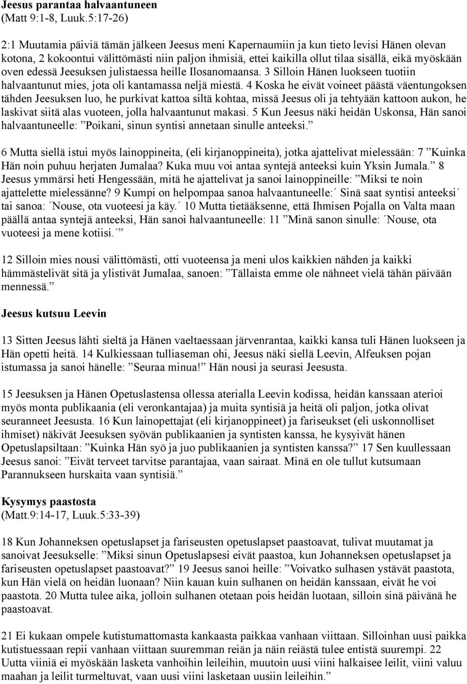 myöskään oven edessä Jeesuksen julistaessa heille Ilosanomaansa. 3 Silloin Hänen luokseen tuotiin halvaantunut mies, jota oli kantamassa neljä miestä.