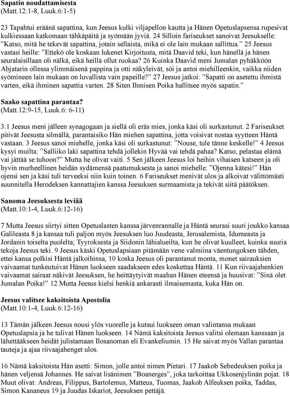 25 Jeesus vastasi heille: Ettekö ole koskaan lukenet Kirjoitusta, mitä Daavid teki, kun hänellä ja hänen seuralaisillaan oli nälkä, eikä heillä ollut ruokaa?