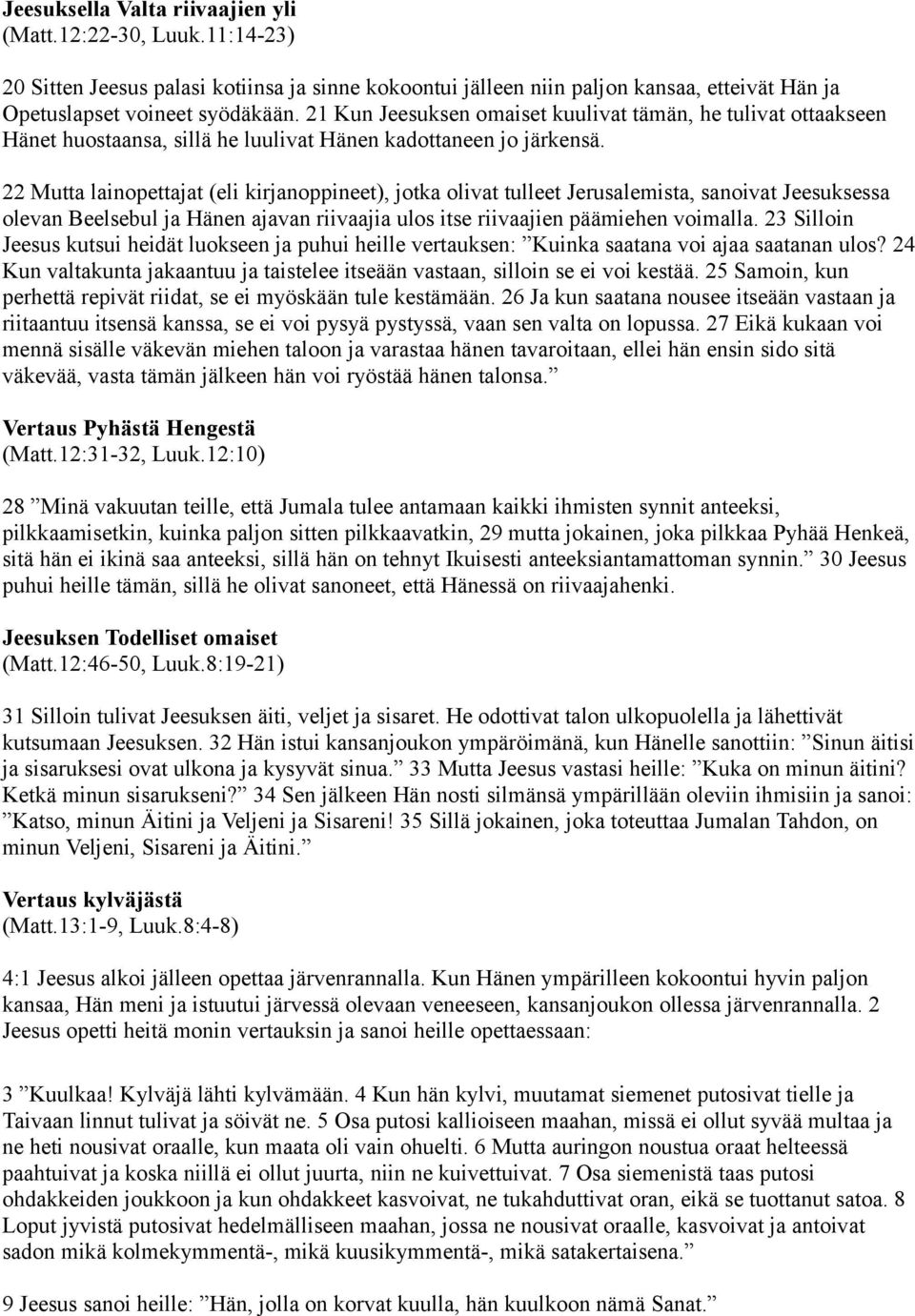 22 Mutta lainopettajat (eli kirjanoppineet), jotka olivat tulleet Jerusalemista, sanoivat Jeesuksessa olevan Beelsebul ja Hänen ajavan riivaajia ulos itse riivaajien päämiehen voimalla.