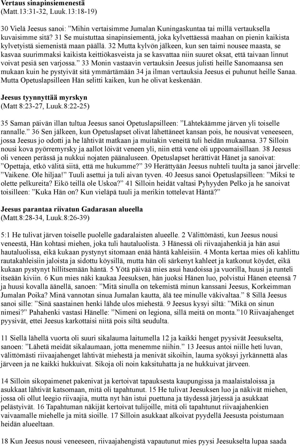 32 Mutta kylvön jälkeen, kun sen taimi nousee maasta, se kasvaa suurimmaksi kaikista keittiökasveista ja se kasvattaa niin suuret oksat, että taivaan linnut voivat pesiä sen varjossa.