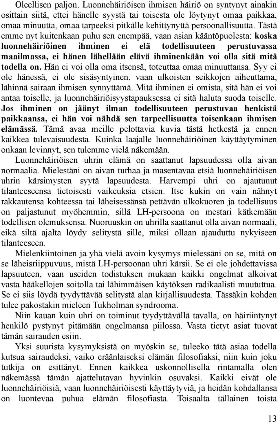 Tästä emme nyt kuitenkaan puhu sen enempää, vaan asian kääntöpuolesta: koska luonnehäiriöinen ihminen ei elä todellisuuteen perustuvassa maailmassa, ei hänen lähellään elävä ihminenkään voi olla sitä