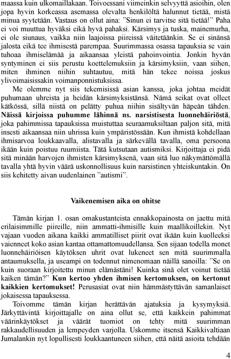 Se ei sinänsä jalosta eikä tee ihmisestä parempaa. Suurimmassa osassa tapauksia se vain tuhoaa ihmiselämää ja aikaansaa yleistä pahoinvointia.