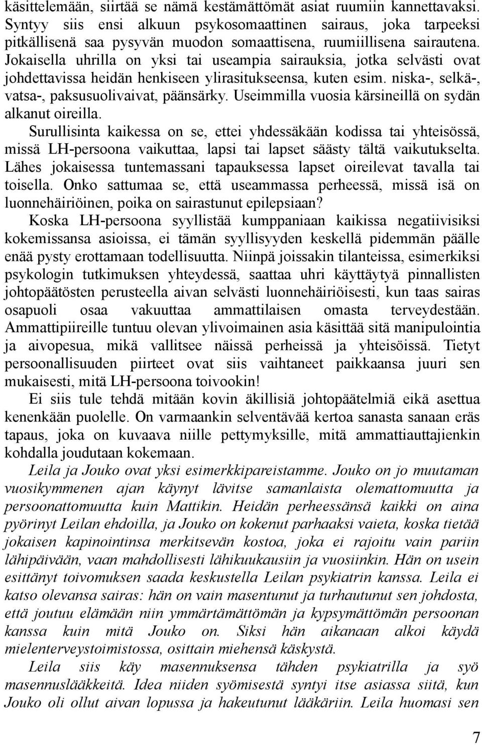 Jokaisella uhrilla on yksi tai useampia sairauksia, jotka selvästi ovat johdettavissa heidän henkiseen ylirasitukseensa, kuten esim. niska-, selkä-, vatsa-, paksusuolivaivat, päänsärky.