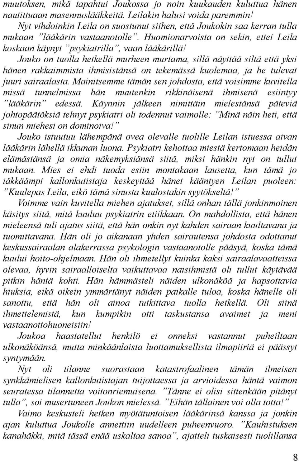 Jouko on tuolla hetkellä murheen murtama, sillä näyttää siltä että yksi hänen rakkaimmista ihmisistänsä on tekemässä kuolemaa, ja he tulevat juuri sairaalasta.