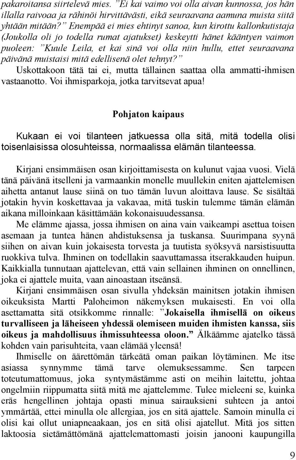 seuraavana päivänä muistaisi mitä edellisenä olet tehnyt? Uskottakoon tätä tai ei, mutta tällainen saattaa olla ammatti-ihmisen vastaanotto. Voi ihmisparkoja, jotka tarvitsevat apua!