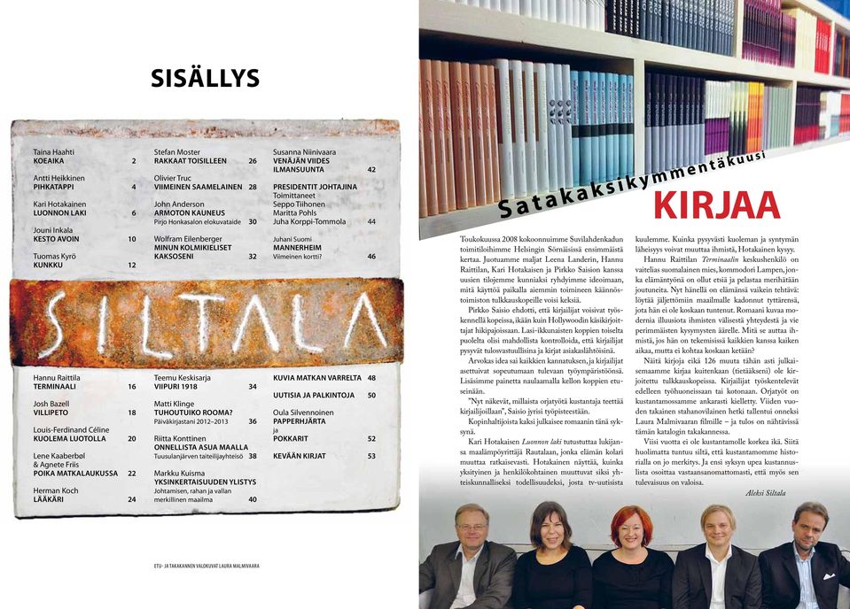 Anderson Armoton kauneus Pirjo Honkasalon elokuvataide 30 Wolfram Eilenberger Minun kolmikieliset kaksoseni 32 Teemu Keskisarja Viipuri 1918 34 Matti Klinge Tuhoutuiko Rooma?