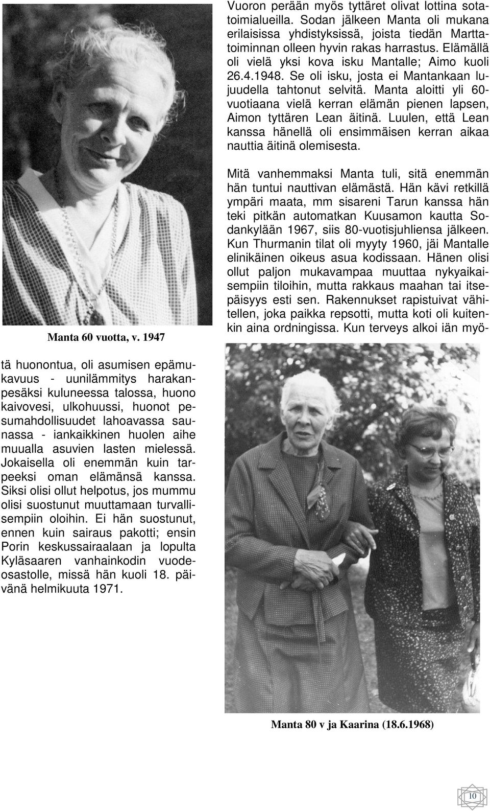 Manta aloitti yli 60- vuotiaana vielä kerran elämän pienen lapsen, Aimon tyttären Lean äitinä. Luulen, että Lean kanssa hänellä oli ensimmäisen kerran aikaa nauttia äitinä olemisesta.