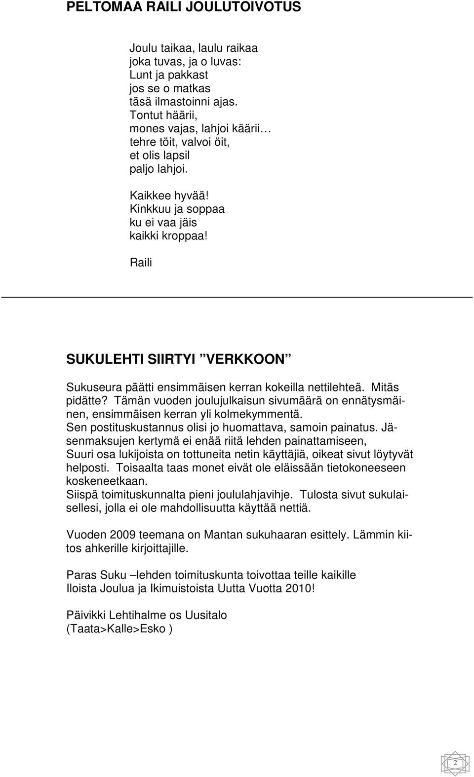 Raili SUKULEHTI SIIRTYI VERKKOON Sukuseura päätti ensimmäisen kerran kokeilla nettilehteä. Mitäs pidätte? Tämän vuoden joulujulkaisun sivumäärä on ennätysmäinen, ensimmäisen kerran yli kolmekymmentä.