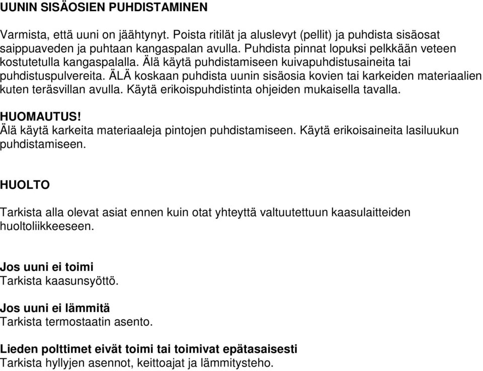 ÄLÄ koskaan puhdista uunin sisäosia kovien tai karkeiden materiaalien kuten teräsvillan avulla. Käytä erikoispuhdistinta ohjeiden mukaisella tavalla. HUOMAUTUS!